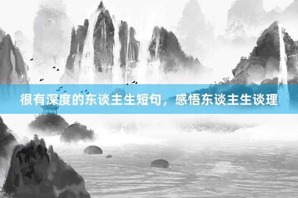很有深度的东谈主生短句，感悟东谈主生谈理